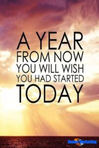 in a year you will wish you started