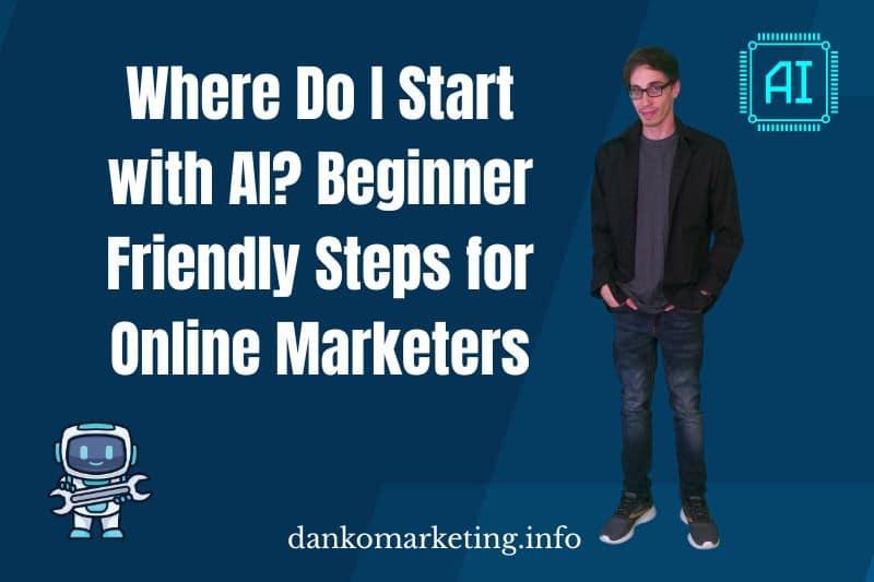 Where Do I Start with AI? Beginner Friendly Steps for Online Marketers