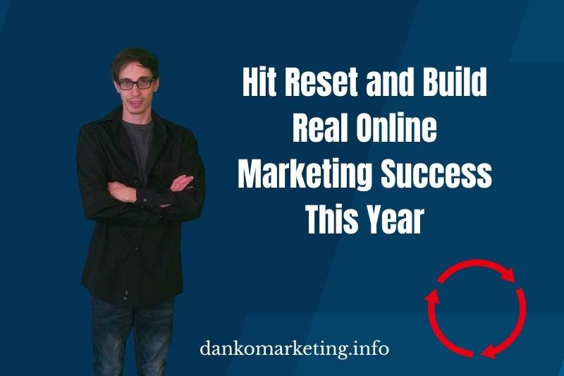 Hit Reset and Build Real Online Marketing Success This Year