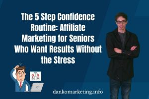 Text on a blue background reads, "The 5 Step Confidence Routine: Affiliate Marketing for Seniors Who Want Results Without the Stress." A cartoon man looks confused next to icons of a laptop and question marks. On the right, a man with glasses stands confidently with arms crossed. The URL "dankomarketing.info" is at the bottom.