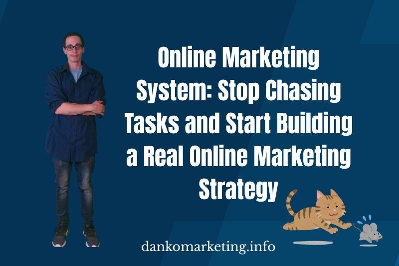A person in casual attire stands confidently against a blue background. The text reads, "Online Marketing System: Stop Chasing Tasks and Start Building a Real Online Marketing Strategy." A cartoon cat plays at the bottom right. Website: dankomarketing.info.