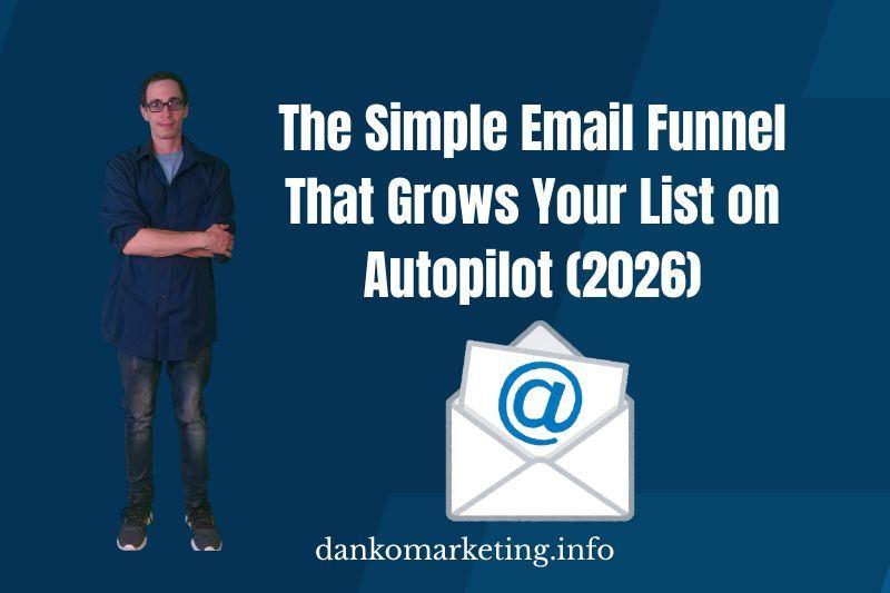 Man in casual attire stands left, next to text: "The Simple Email Funnel That Grows Your List on Autopilot (2026)." Below is an email icon. Website: dankomarketing.info.